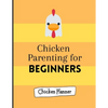 Chicken parenting for beginners: Chicken Parenting - Chicken Planner - Chickern planner for beginners - Backyard chicken planner - Chicken maintenance - Paperback