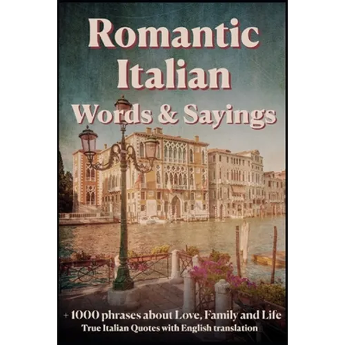 Romantic Italian Words & Sayings. Italian Sayings about Love, Life, Family.: Learn Italian Quotes, +1000 Italian phrases and sentences, Common Italian - Paperback