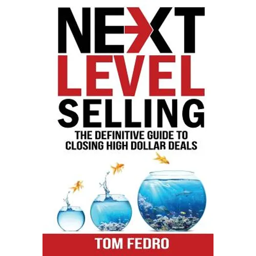 Next Level Selling: The Definitive Guide to Closing High Dollar Deals - Paperback
