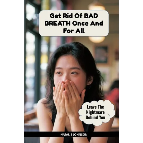 Get Rid Of Bad Breath Once And For All: Leave The Nightmare Behind You - Paperback