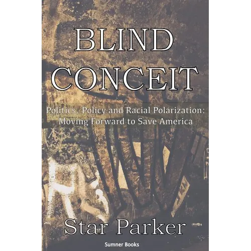 Blind Conceit: Politics, Policy and Racial Polarization: Moving Forward to Save America - Paperback