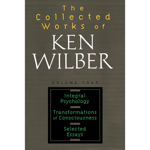 The Collected Works of Ken Wilber: Volume Four: Integral Psychology, Transformations of Consciousness, Selected Essays - Paperback