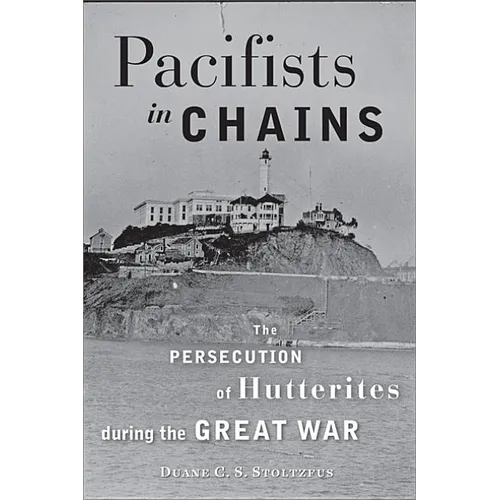 Pacifists in Chains: The Persecution of Hutterites During the Great War - Paperback