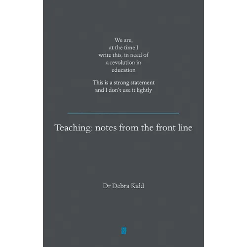Teaching: Notes from the Front Line. We Are, at the Time I Write This, in Need of a Revolution in Education. This Is a Strong Statement and I Don't Us - Paperback