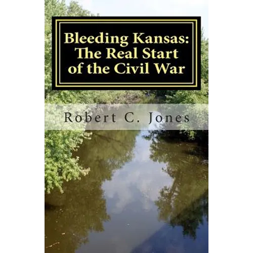 Bleeding Kansas: The Real Start of the Civil War - Paperback