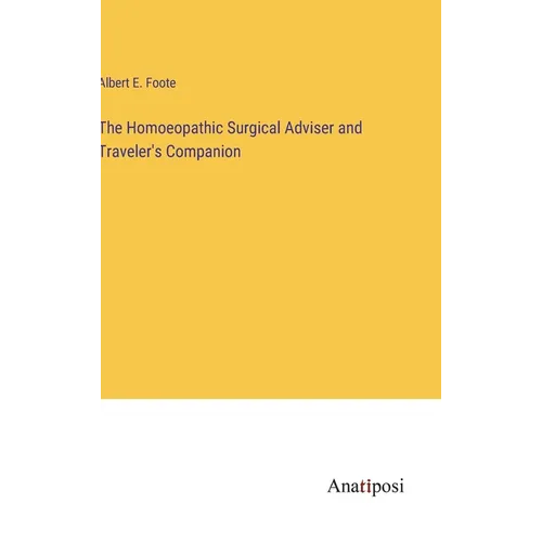 The Homoeopathic Surgical Adviser and Traveler's Companion - Hardcover