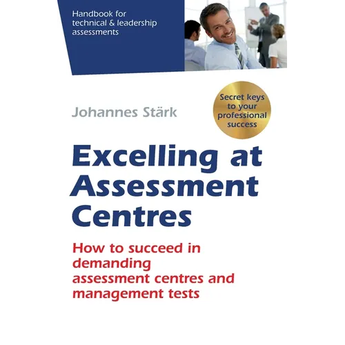 Excelling at Assessment Centres: Secret keys to your professional success: How to succeed in demanding assessment centres and management tests - Paperback