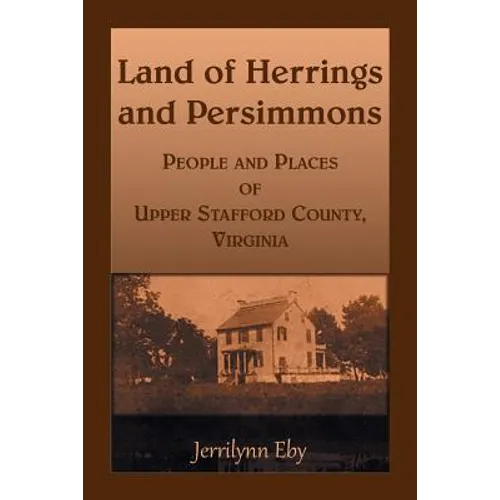 Land of Herrings and Persimmons: People and Places of Upper Stafford County, Virginia - Paperback