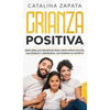 Crianza positiva: Descubra los secretos para criar niños felices, saludables y amorosos, sin romper su espíritu - Hardcover