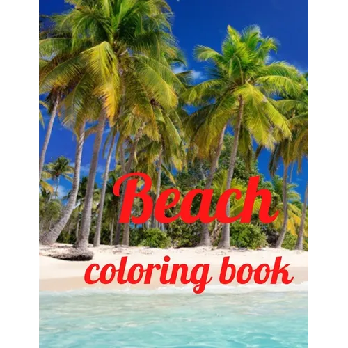 Beach coloring book: An Adult Coloring Book Featuring Fun and Relaxing Beach Vacation Scenes, Peaceful Ocean Landscapes and Beautiful Summe - Paperback