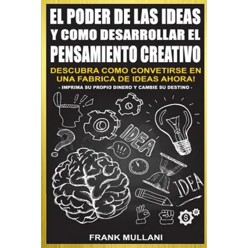 El Poder de Las Ideas y Como Desarrollar el Pensamiento Creativo: Descubra Como Convertirse en Una Fabrica de Ideas Ahora - Paperback