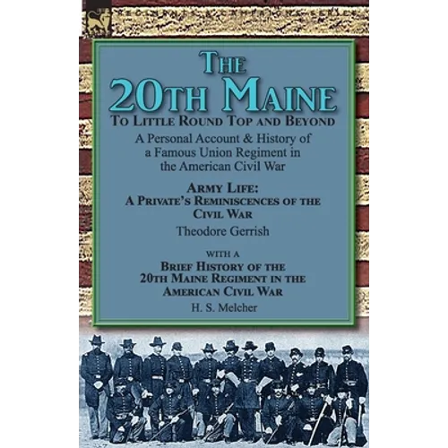 The 20th Maine-To Little Round Top and Beyond: a Personal Account & History of a Famous Union Regiment in the American Civil War - Paperback