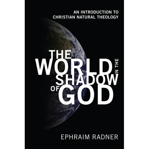 The World in the Shadow of God: An Introduction to Christian Natural Theology - Hardcover