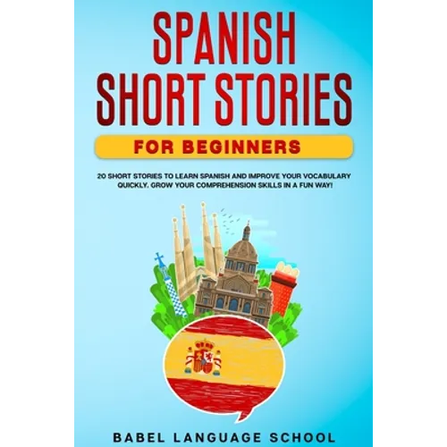 Spanish Short Stories for Beginners: 20 Short Stories To Learn Spanish and Improve Your Vocabulary Quickly. Grow Your Comprehension Skills in a Fun Wa - Paperback