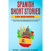 Spanish Short Stories for Beginners: 20 Short Stories To Learn Spanish and Improve Your Vocabulary Quickly. Grow Your Comprehension Skills in a Fun Wa - Paperback