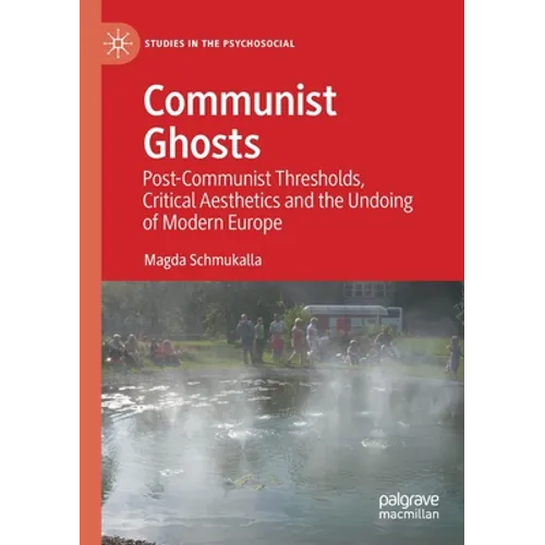 Communist Ghosts: Post-Communist Thresholds, Critical Aesthetics and the Undoing of Modern Europe - Paperback