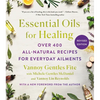 Essential Oils for Healing, Revised Edition: Over 400 All-Natural Recipes for Everyday Ailments - Paperback