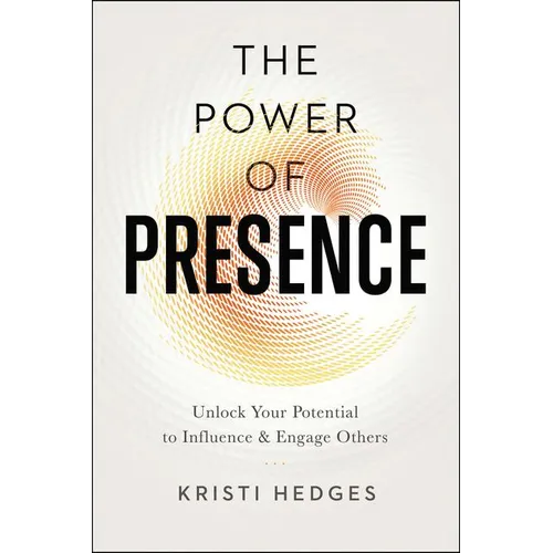 The Power of Presence: Unlock Your Potential to Influence and Engage Others - Paperback