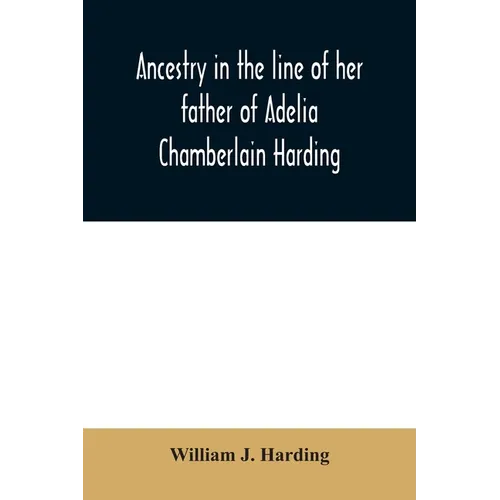 Ancestry in the line of her father of Adelia Chamberlain Harding: daughter of Rev. Hiram Chamberlain and Anna Adelia Griswold - Paperback