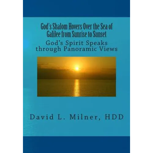 God's Shalom Hovers Over the Sea of Galilee from Sunrise to Sunset: God's Spirit Speaks through Panoramic Views - Paperback