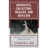 Archivists, Collectors, Dealers, and Replevin: Case Studies on Private Ownership of Public Documents - Hardcover