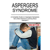Aspergers Syndrome: Get a More Extensive Learning About Asperger's (A Complete Guide on Aspergers Symptoms) - Paperback