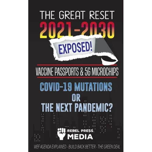 The Great Reset 2021-2030 Exposed!: Vaccine Passports & 5G Microchips, COVID-19 Mutations or The Next Pandemic? WEF Agenda - Build Back Better - The G - Paperback