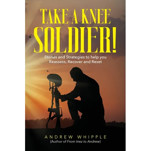 Take a Knee Soldier!: Stories and Strategies to help you Reassess Recover and Reset - Paperback