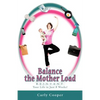 Balance the Mother Load: R.E.I.N.V.E.N.T. Your Life in Just 8 Weeks! - Paperback