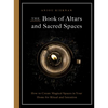 The Book of Altars and Sacred Spaces: How to Create Magical Spaces in Your Home for Ritual and Intention - Paperback