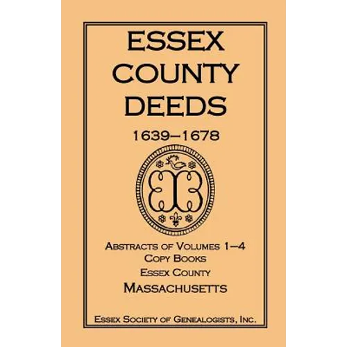 Essex County Deeds, 1639-1678, Abstracts of Volumes 1-4, Copy Books, Essex County, Massachusetts - Paperback