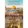 Under Jerusalem: The Buried History of the World's Most Contested City - Paperback