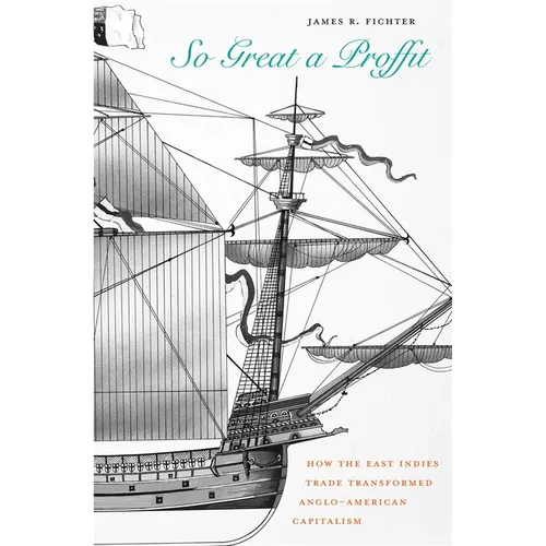 So Great a Proffit: How the East Indies Trade Transformed Anglo-American Capitalism - Hardcover