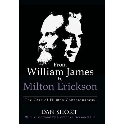 From William James to Milton Erickson: The Care of Human Consciousness - Hardcover