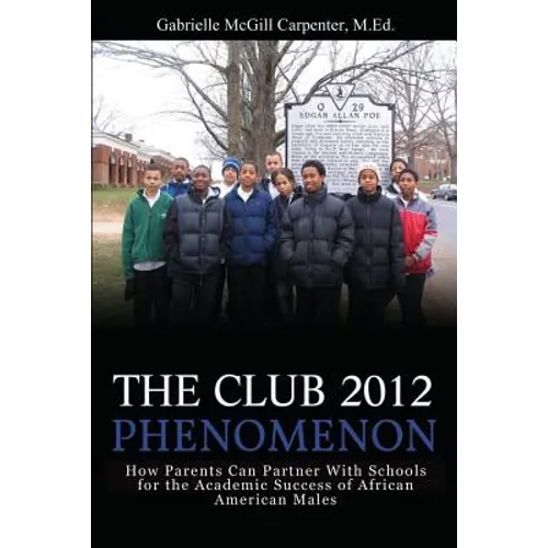 The Club 2012 Phenomenon: How Parents Can Partner With Schools for the Academic Success of African American Males - Paperback