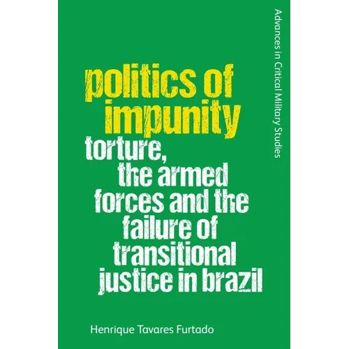 Politics of Impunity: Torture, the Armed Forces and the Failure of Justice in Brazil - Paperback