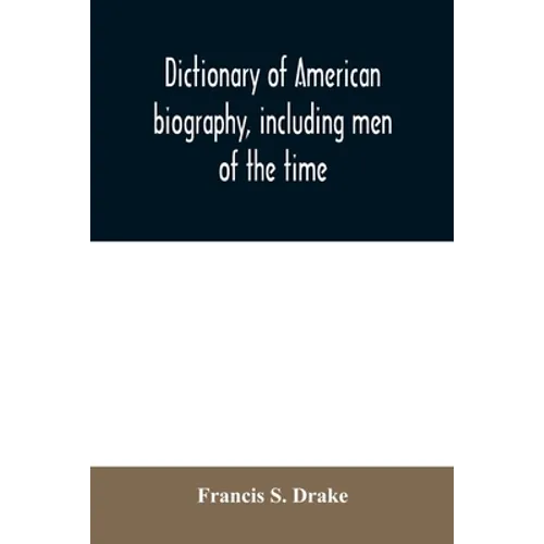 Dictionary of American biography, including men of the time; containing nearly ten thousand notices of persons of both sexes, of native and foreign bi - Paperback