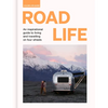 Road Life: An Inspirational Guide to Living and Travelling on Four Wheels - Hardcover