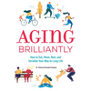 Aging Brilliantly: How to Eat, Move, Rest, and Socialize Your Way to Long Life - Paperback