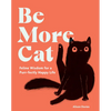 Be More Cat: Feline Wisdom for a Purr-Fectly Happy Life - Hardcover