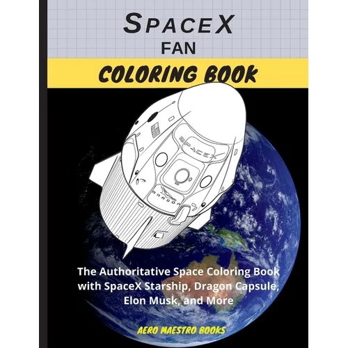 SpaceX Fan Coloring Book: The Authoritative Space Coloring Book With SpaceX Starship, Dragon Capsule, Elon Musk, and More - Paperback