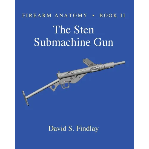 Firearm Anatomy - Book II The STEN Submachine Gun - Paperback