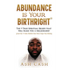 Abundance Is Your Birthright: The 9 True Spiritual Beliefs That Will Make You a Millionaire! (and the 9 False Beliefs That Have Kept You Broke) - Hardcover