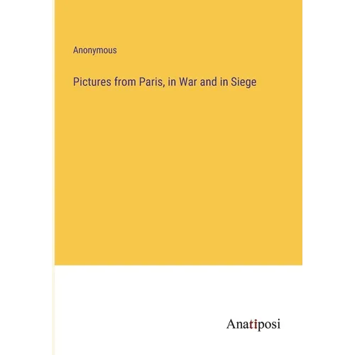 Pictures from Paris, in War and in Siege - Paperback