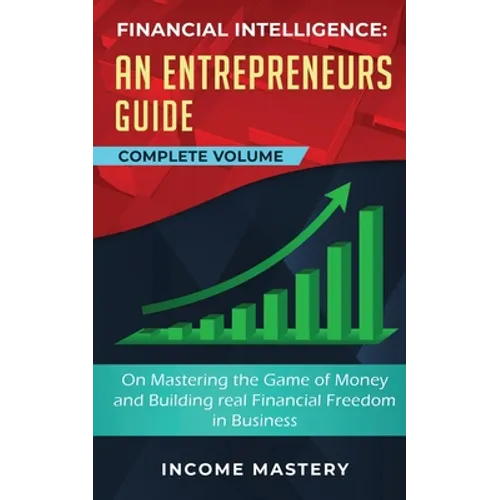 Financial Intelligence: An Entrepreneurs Guide on Mastering the Game of Money and Building Real Financial Freedom in Business Complete Volume - Paperback