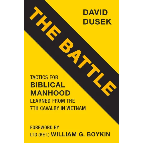 The Battle: Tactics for Biblical Manhood Learned from the 7th Cavalry in Vietnam - Paperback