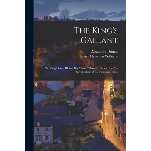 The King's Gallant; or, King Henry III and His Court ("Henri III Et Sa Cour") a Novelization of the Famous Drama - Paperback