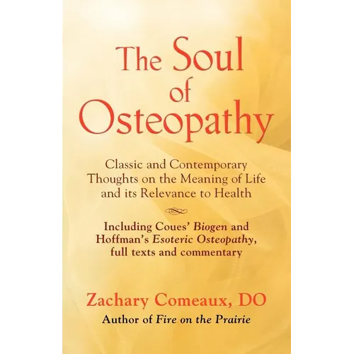 The Soul of Osteopathy: The Place of Mind in Early Osteopathic Life Science - Includes reprints of Coues' Biogen and Hoffman's Esoteric Osteopathy - Paperback