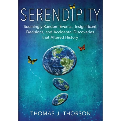 Serendipity: Seemingly Random Events, Insignificant Decisions, and Accidental Discoveries that Altered History - Paperback