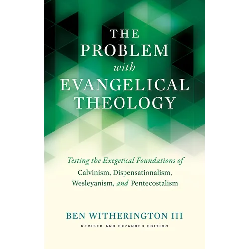 The Problem with Evangelical Theology: Testing the Exegetical Foundations of Calvinism, Dispensationalism, Wesleyanism, and Pentecostalism, Revised an - Paperback